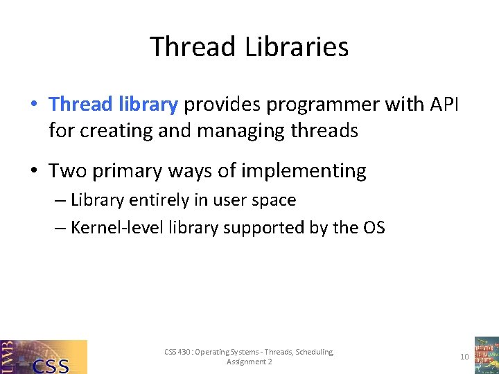 Thread Libraries • Thread library provides programmer with API for creating and managing threads