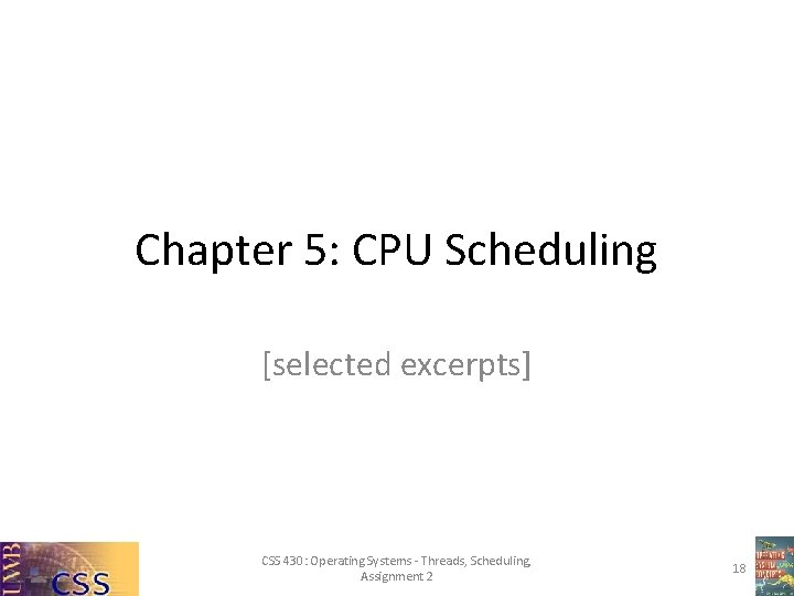 Chapter 5: CPU Scheduling [selected excerpts] CSS 430: Operating Systems - Threads, Scheduling, Assignment