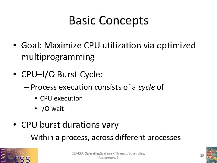 Basic Concepts • Goal: Maximize CPU utilization via optimized multiprogramming • CPU–I/O Burst Cycle: