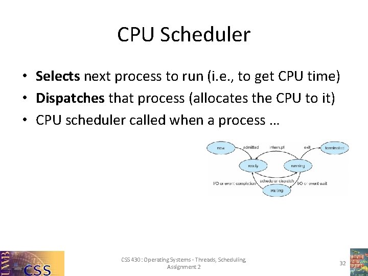 CPU Scheduler • Selects next process to run (i. e. , to get CPU