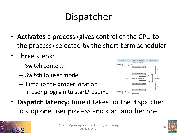 Dispatcher • Activates a process (gives control of the CPU to the process) selected