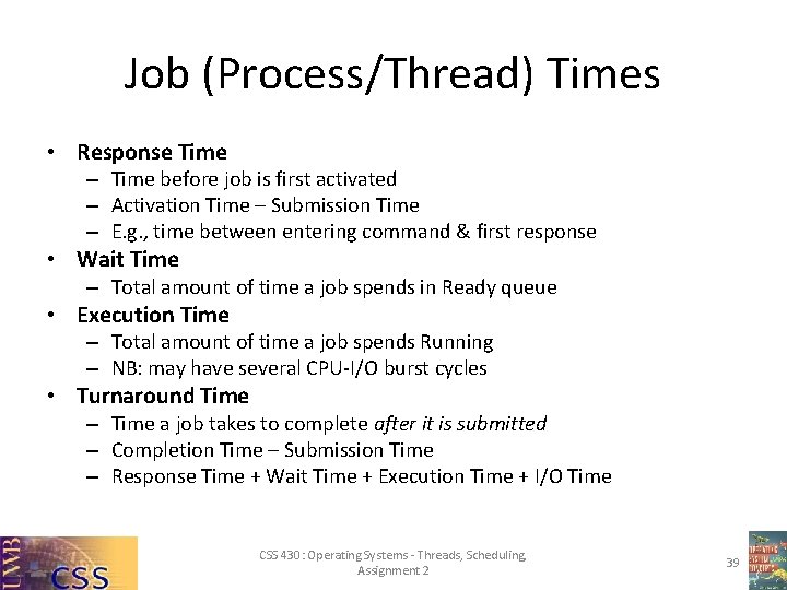 Job (Process/Thread) Times • Response Time – Time before job is first activated –