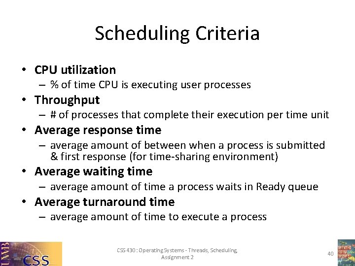 Scheduling Criteria • CPU utilization – % of time CPU is executing user processes