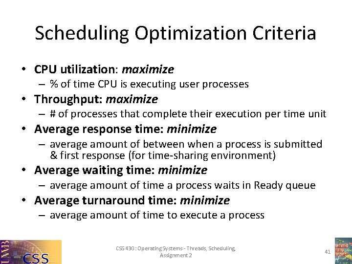 Scheduling Optimization Criteria • CPU utilization: maximize – % of time CPU is executing