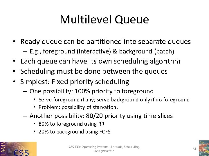 Multilevel Queue • Ready queue can be partitioned into separate queues – E. g.