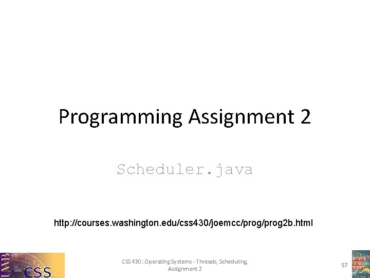 Programming Assignment 2 Scheduler. java http: //courses. washington. edu/css 430/joemcc/prog 2 b. html CSS