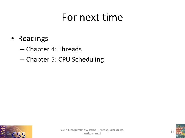 For next time • Readings – Chapter 4: Threads – Chapter 5: CPU Scheduling