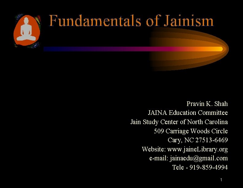 Fundamentals of Jainism Pravin K. Shah JAINA Education Committee Jain Study Center of North