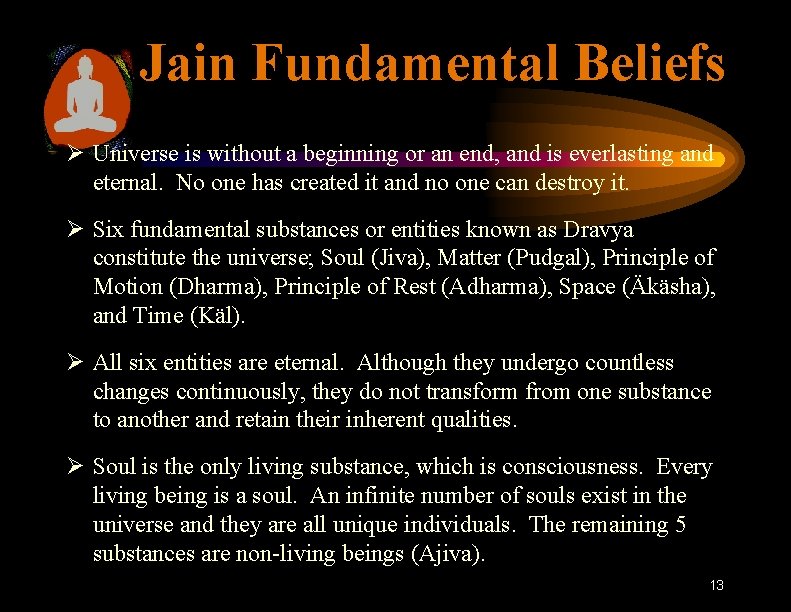 Jain Fundamental Beliefs Ø Universe is without a beginning or an end, and is