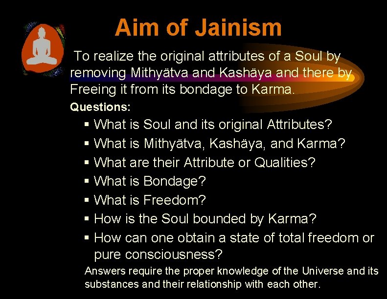 Aim of Jainism To realize the original attributes of a Soul by removing Mithyätva