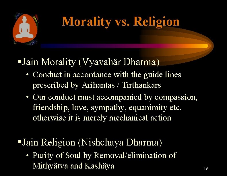 Morality vs. Religion §Jain Morality (Vyavahär Dharma) • Conduct in accordance with the guide
