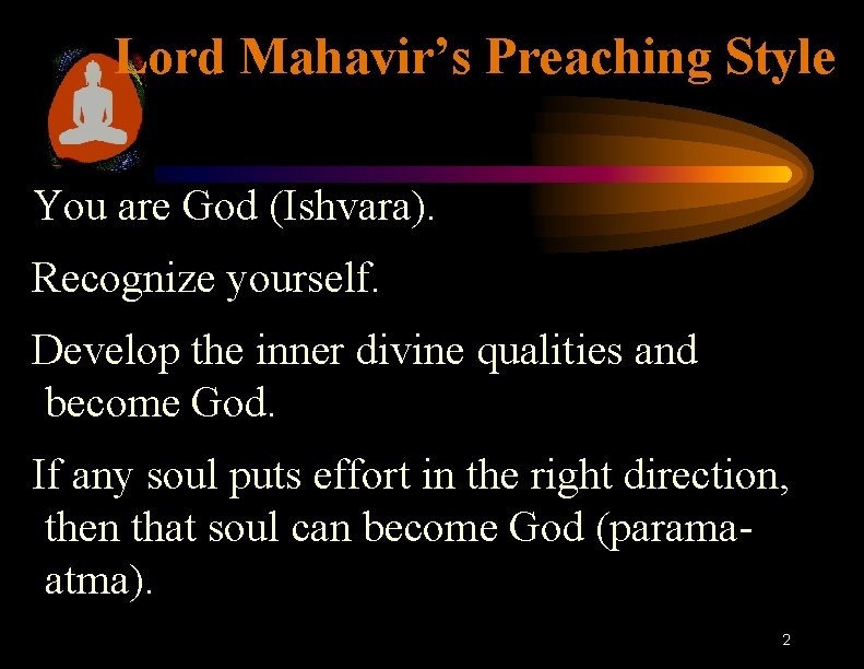 Lord Mahavir’s Preaching Style You are God (Ishvara). Recognize yourself. Develop the inner divine