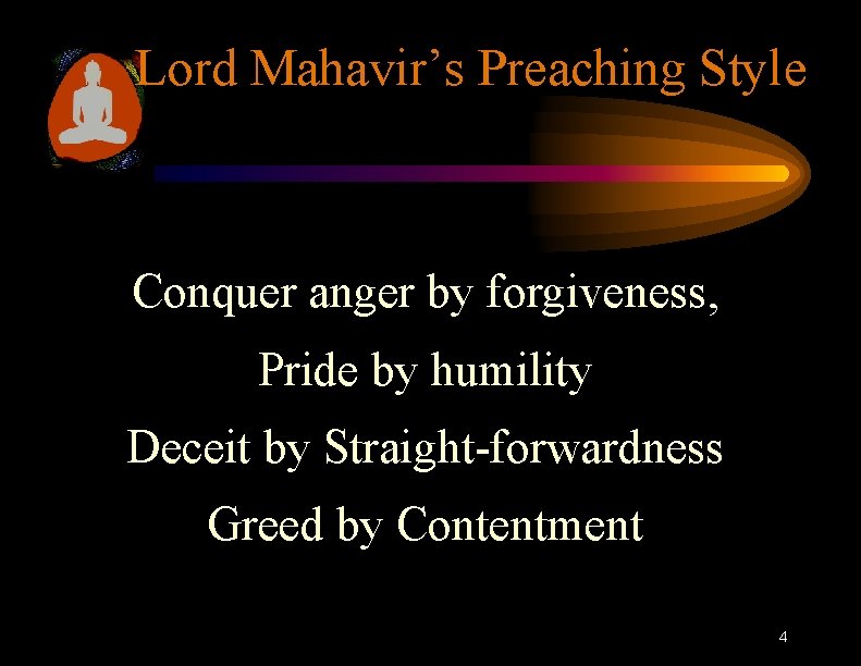 Lord Mahavir’s Preaching Style Conquer anger by forgiveness, Pride by humility Deceit by Straight-forwardness