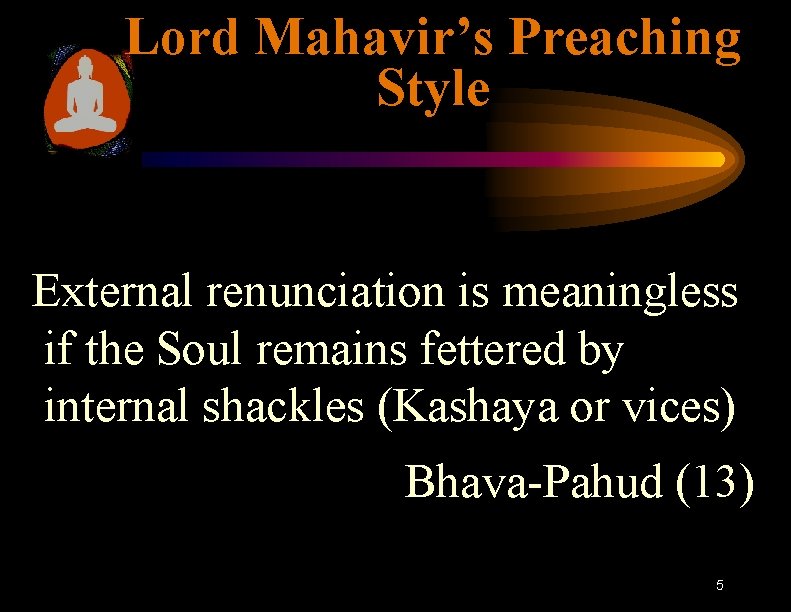 Lord Mahavir’s Preaching Style External renunciation is meaningless if the Soul remains fettered by