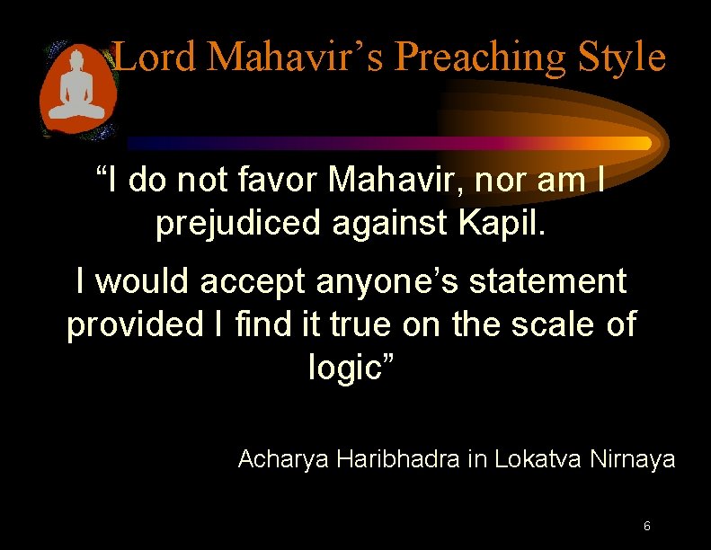 Lord Mahavir’s Preaching Style “I do not favor Mahavir, nor am I prejudiced against