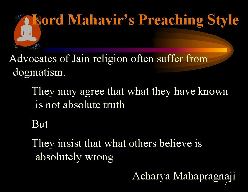 Lord Mahavir’s Preaching Style Advocates of Jain religion often suffer from dogmatism. They may