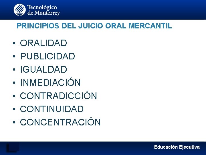 PRINCIPIOS DEL JUICIO ORAL MERCANTIL • • ORALIDAD PUBLICIDAD IGUALDAD INMEDIACIÓN CONTRADICCIÓN CONTINUIDAD CONCENTRACIÓN