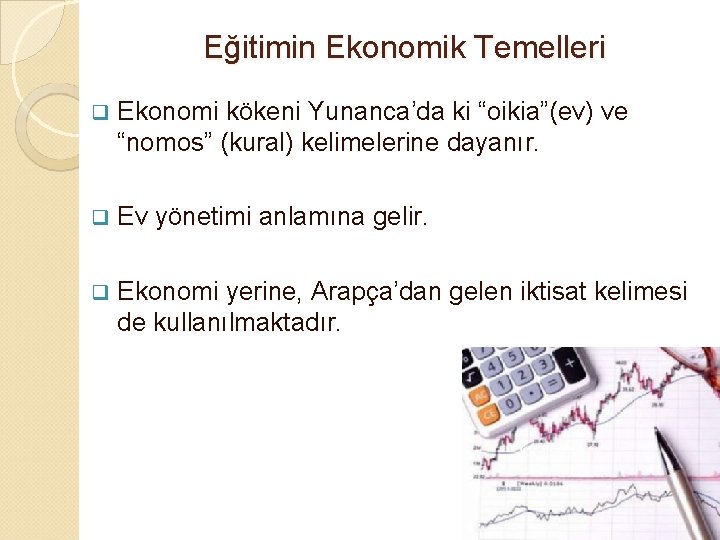 Eğitimin Ekonomik Temelleri q Ekonomi kökeni Yunanca’da ki “oikia”(ev) ve “nomos” (kural) kelimelerine dayanır. Eğitimin Ekonomik Temelleri q Ekonomi kökeni Yunanca’da ki “oikia”(ev) ve “nomos” (kural) kelimelerine dayanır.