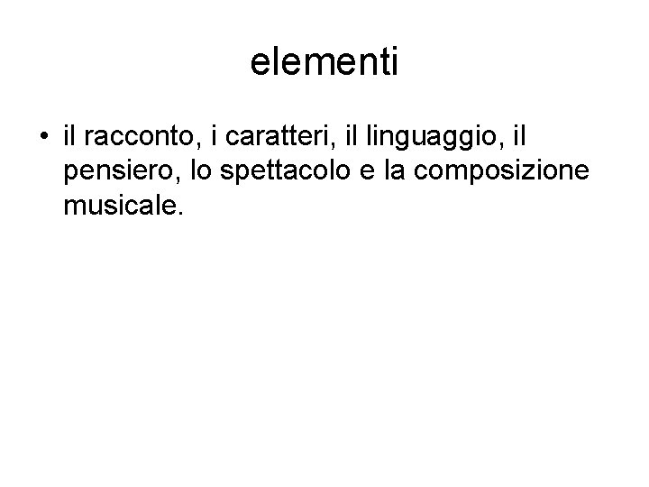 elementi • il racconto, i caratteri, il linguaggio, il pensiero, lo spettacolo e la