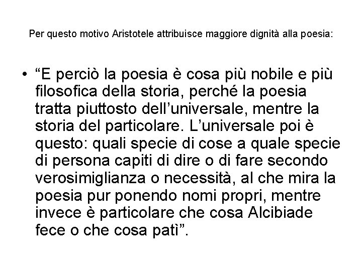 Per questo motivo Aristotele attribuisce maggiore dignità alla poesia: • “E perciò la poesia