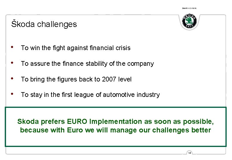 SIMPLY CLEVER Škoda challenges • To win the fight against financial crisis • To