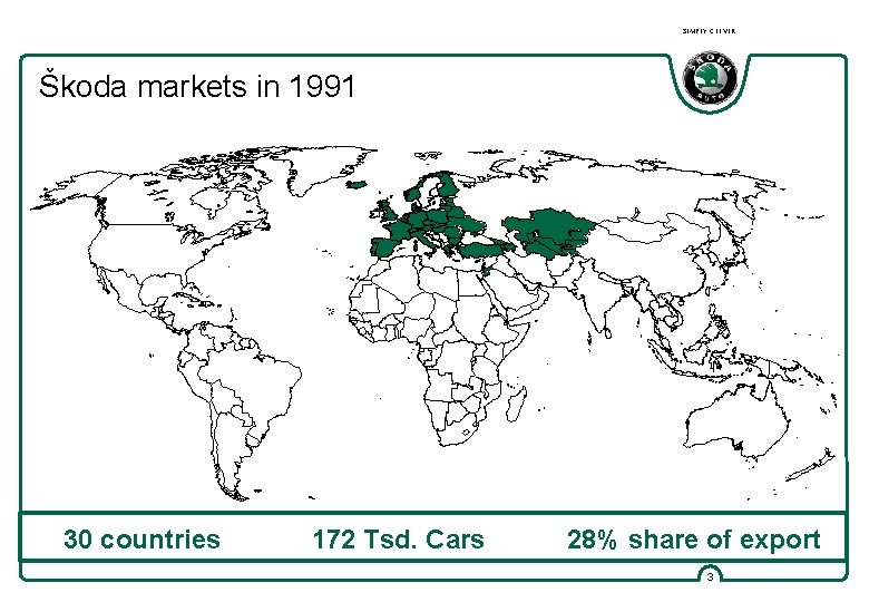 SIMPLY CLEVER Škoda markets in 1991 30 countries 172 Tsd. Cars 28% share of