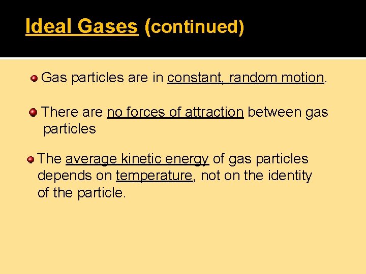 Ideal Gases (continued) Gas particles are in constant, random motion. There are no forces