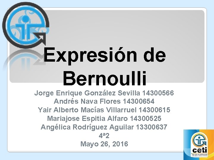 Expresión de Bernoulli Jorge Enrique González Sevilla 14300566 Andrés Nava Flores 14300654 Yair Alberto