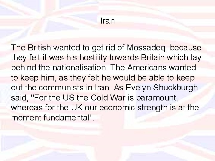 Iran The British wanted to get rid of Mossadeq, because they felt it was