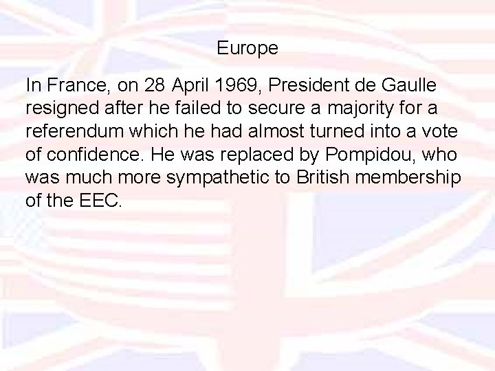 Europe In France, on 28 April 1969, President de Gaulle resigned after he failed