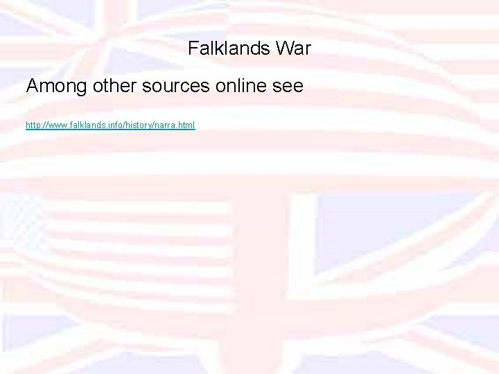 Falklands War Among other sources online see http: //www. falklands. info/history/narra. html 