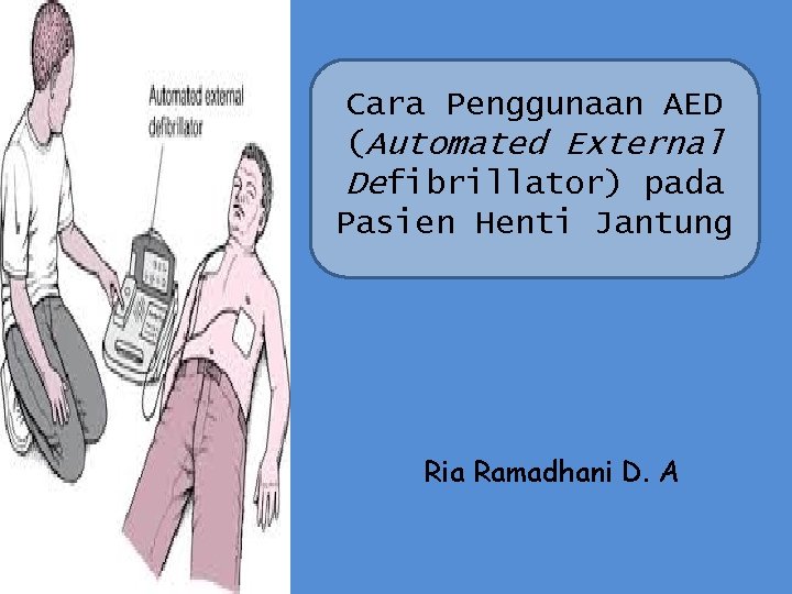 Cara Penggunaan AED (Automated External Defibrillator) pada Pasien Henti Jantung Ria Ramadhani D. A