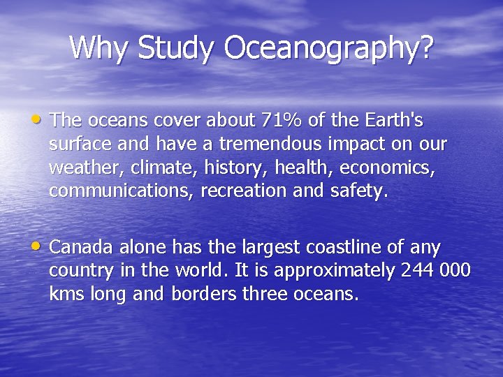 Why Study Oceanography? • The oceans cover about 71% of the Earth's surface and