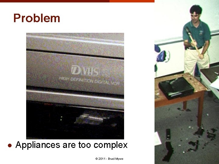 Problem l Appliances are too complex 21 © 2011 - Brad Myers 