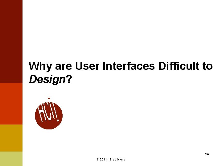 Why are User Interfaces Difficult to Design? 34 © 2011 - Brad Myers 