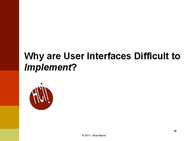 Why are User Interfaces Difficult to Implement? 40 © 2011 - Brad Myers 