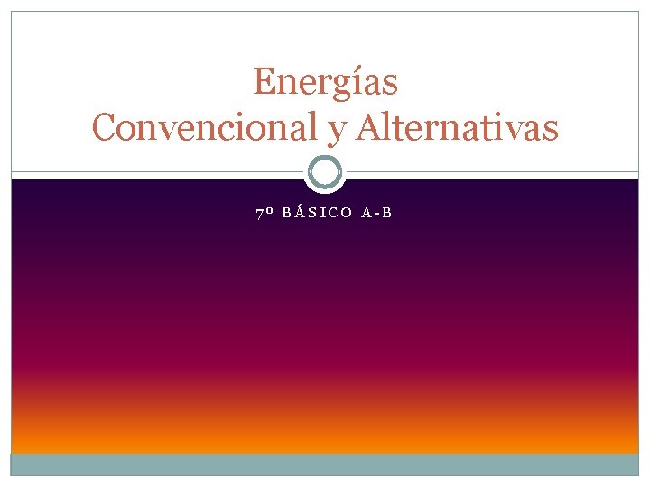 Energías Convencional y Alternativas 7º BÁSICO A-B 