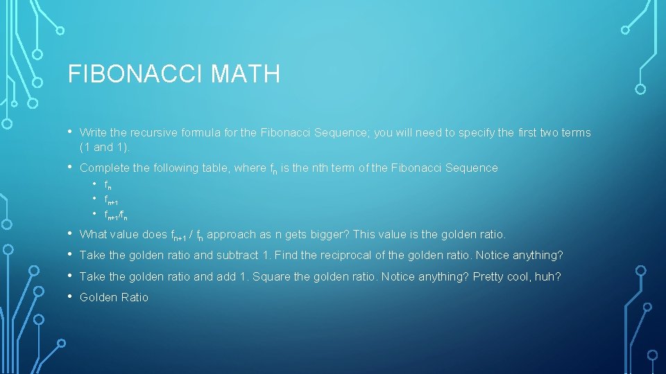 FIBONACCI MATH • Write the recursive formula for the Fibonacci Sequence; you will need