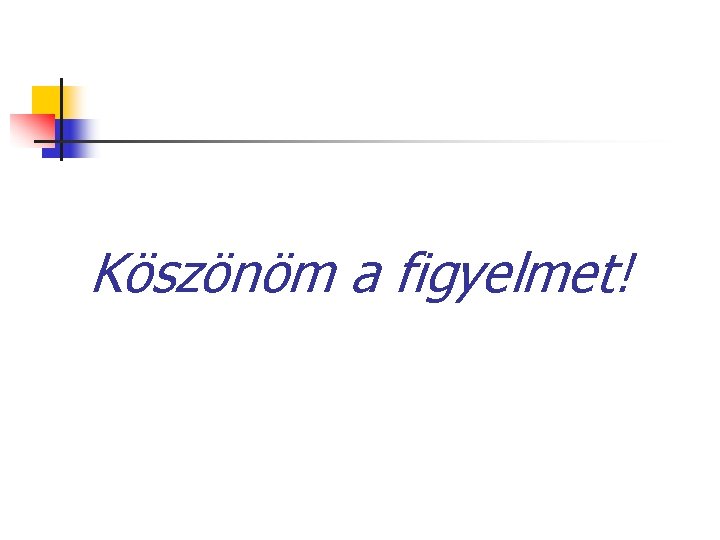 Köszönöm a figyelmet! 