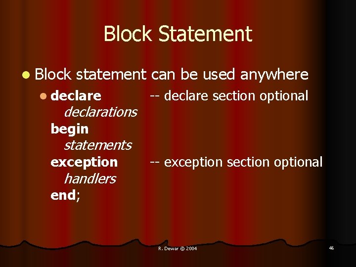 Block Statement l Block statement can be used anywhere l declare declarations -- declare