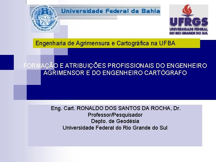  Engenharia de Agrimensura e Cartográfica na UFBA FORMAÇÃO E ATRIBUIÇÕES PROFISSIONAIS DO ENGENHEIRO