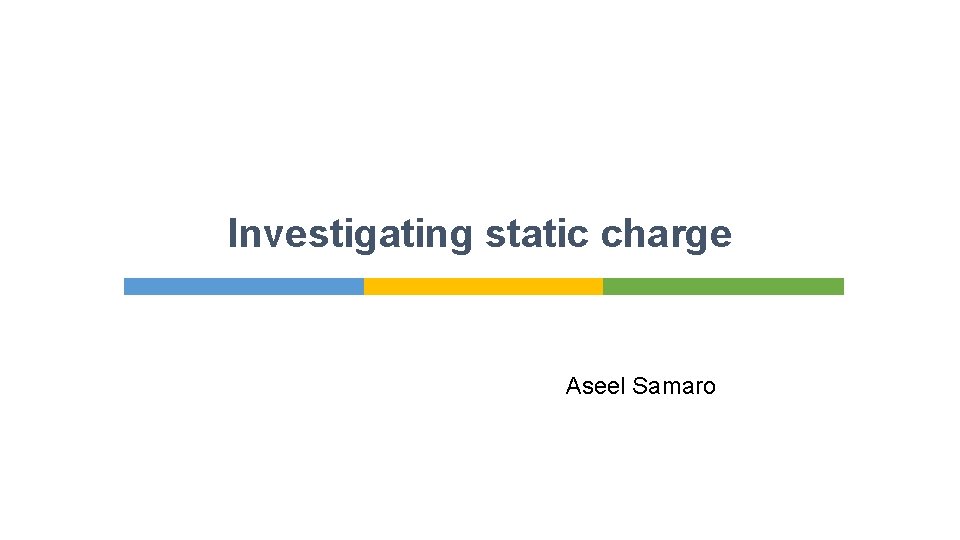 Investigating static charge Aseel Samaro 