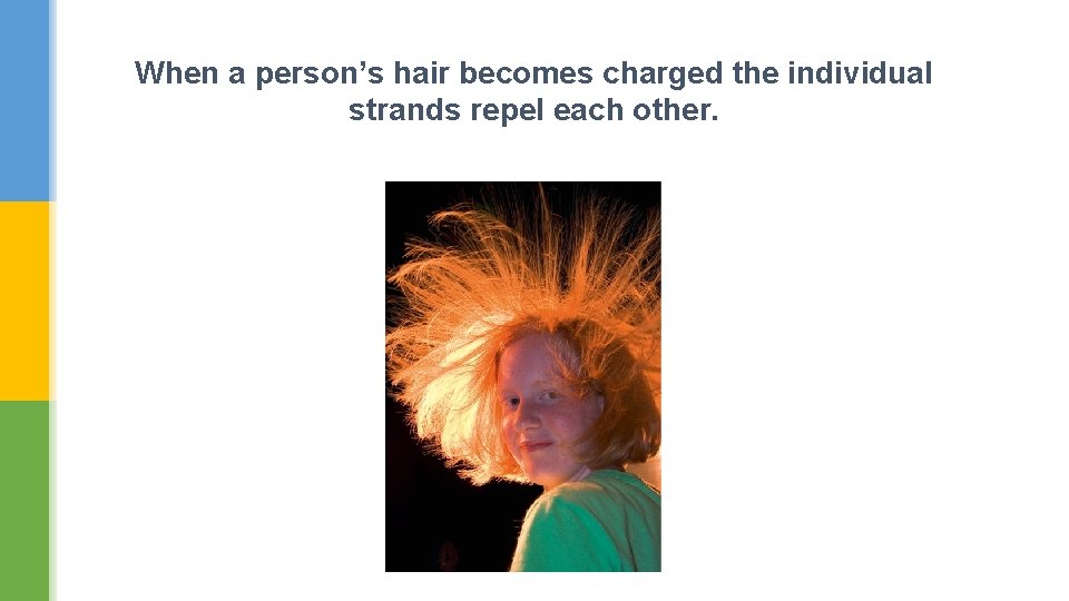 When a person’s hair becomes charged the individual strands repel each other. 