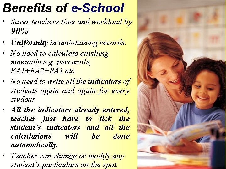 Benefits of e-School • Saves teachers time and workload by 90% • Uniformity in