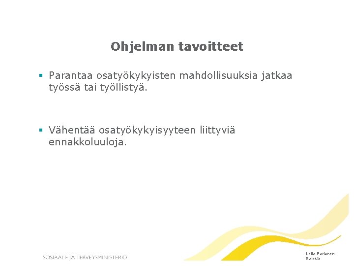 Ohjelman tavoitteet § Parantaa osatyökykyisten mahdollisuuksia jatkaa työssä tai työllistyä. § Vähentää osatyökykyisyyteen liittyviä