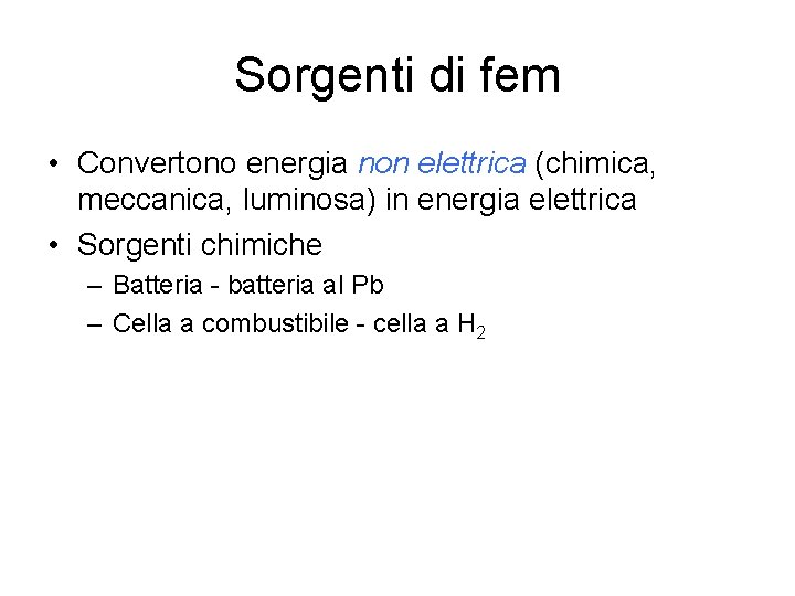 Sorgenti di fem • Convertono energia non elettrica (chimica, meccanica, luminosa) in energia elettrica