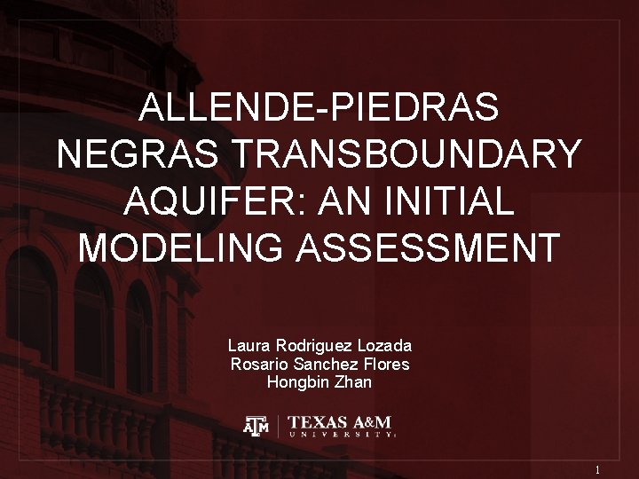 ALLENDE-PIEDRAS NEGRAS TRANSBOUNDARY AQUIFER: AN INITIAL MODELING ASSESSMENT Laura Rodriguez Lozada Rosario Sanchez Flores