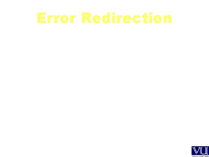 Error Redirection $ find ~ -name foo -print 2> errors [ output of the