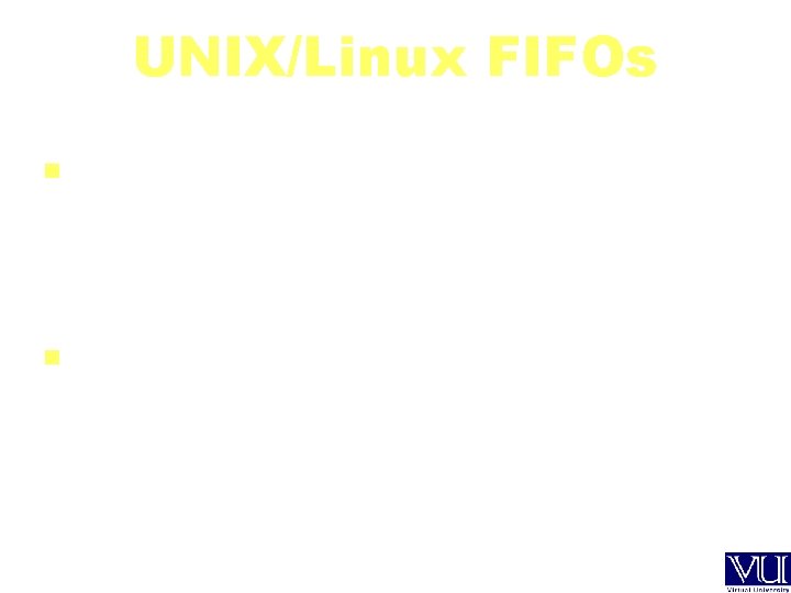 UNIX/Linux FIFOs Unlike a pipe, a FIFO must be opened before using it for