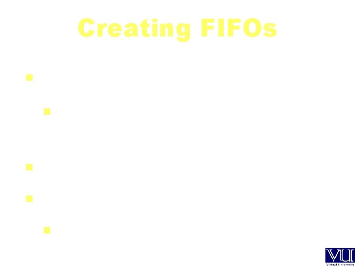Creating FIFOs mknod system call Designed to create special (device) files mkfifo Command mkfifo